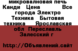 микровалновая печь Канди › Цена ­ 1 500 - Все города Электро-Техника » Бытовая техника   . Ярославская обл.,Переславль-Залесский г.